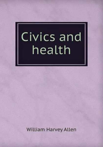Обложка книги Civics and health, William Harvey Allen
