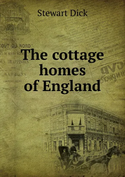 Обложка книги The cottage homes of England, Stewart Dick