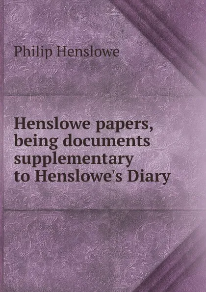 Обложка книги Henslowe papers, being documents supplementary to Henslowe.s Diary, Philip Henslowe