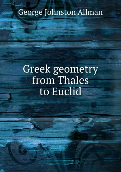 Обложка книги Greek geometry from Thales to Euclid, George Johnston Allman