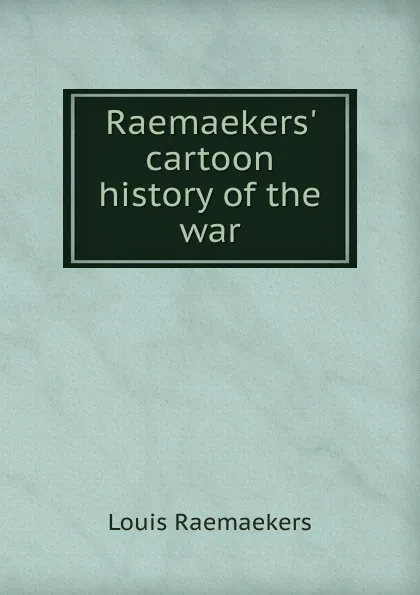 Обложка книги Raemaekers. cartoon history of the war, Louis Raemaekers