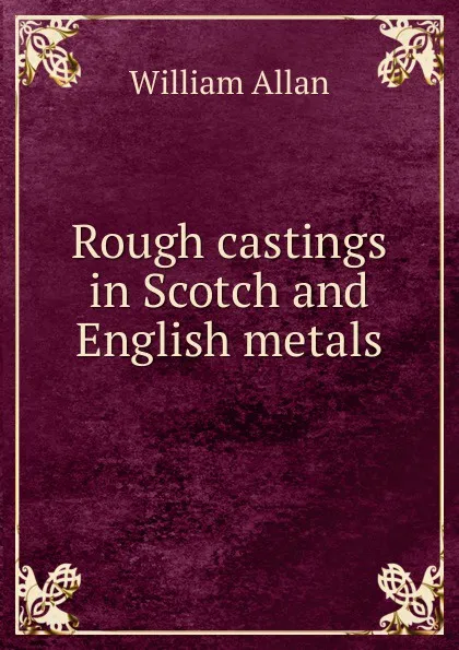 Обложка книги Rough castings in Scotch and English metals, William Allan