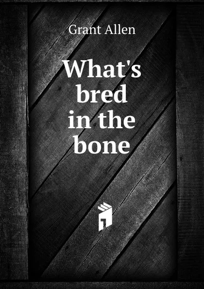 Обложка книги What.s bred in the bone, Grant Allen