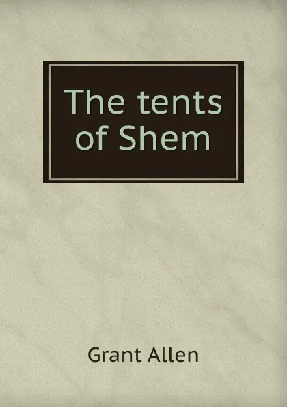 Обложка книги The tents of Shem, Grant Allen