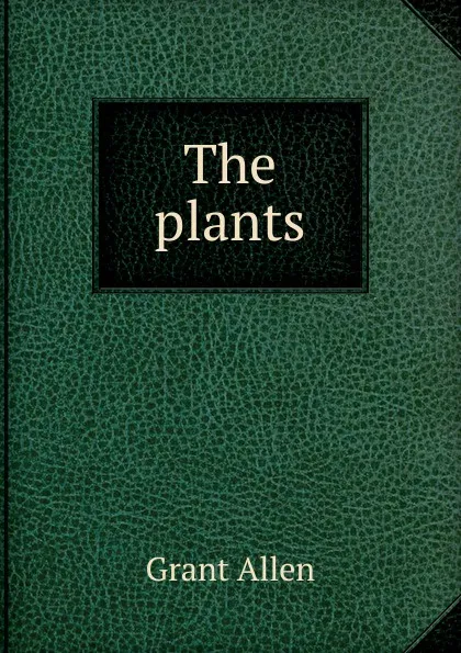 Обложка книги The plants, Grant Allen