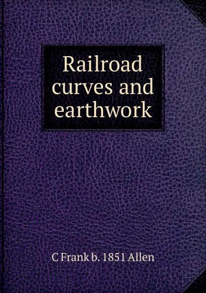 Обложка книги Railroad curves and earthwork, C Frank b. 1851 Allen