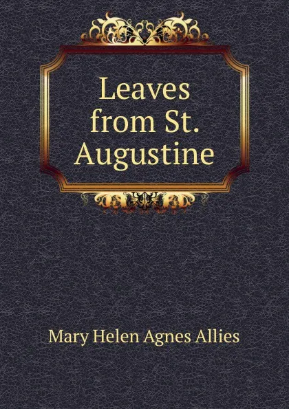 Обложка книги Leaves from St. Augustine, Mary Helen Agnes Allies