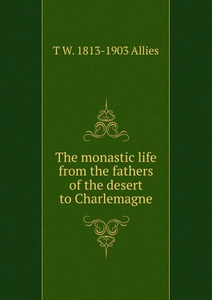 Обложка книги The monastic life from the fathers of the desert to Charlemagne, T W. 1813-1903 Allies