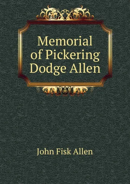 Обложка книги Memorial of Pickering Dodge Allen, John Fisk Allen