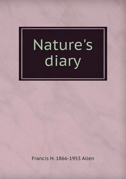 Обложка книги Nature.s diary, Francis H. 1866-1953 Allen