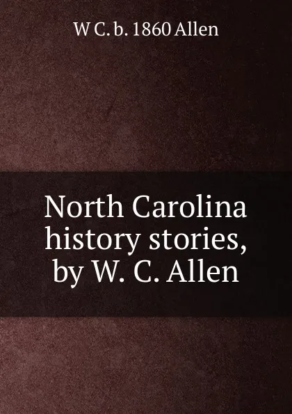 Обложка книги North Carolina history stories, by W. C. Allen, W C. b. 1860 Allen