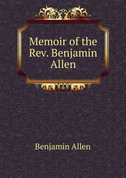 Обложка книги Memoir of the Rev. Benjamin Allen, Benjamin Allen