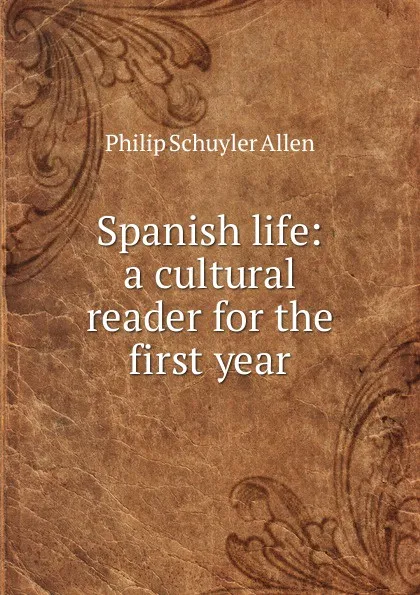 Обложка книги Spanish life: a cultural reader for the first year, Philip Schuyler Allen