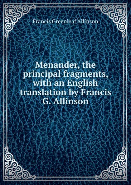 Обложка книги Menander, the principal fragments, with an English translation by Francis G. Allinson, Francis Greenleaf Allinson