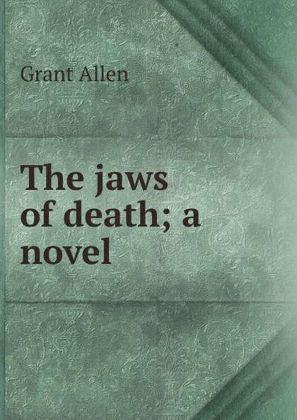 Обложка книги The jaws of death; a novel, Grant Allen