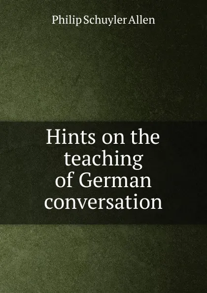 Обложка книги Hints on the teaching of German conversation, Philip Schuyler Allen