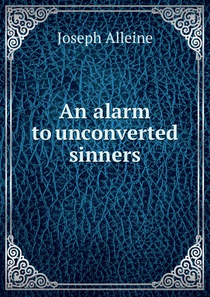 Обложка книги An alarm to unconverted sinners, Joseph Alleine