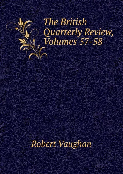 Обложка книги The British Quarterly Review, Volumes 57-58, Robert Vaughan