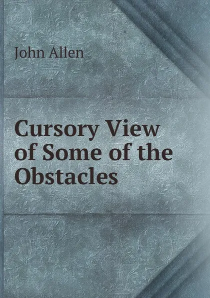 Обложка книги Cursory View of Some of the Obstacles, John Allen