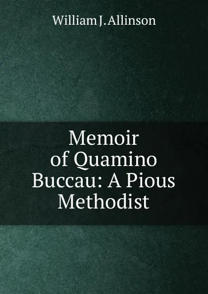 Обложка книги Memoir of Quamino Buccau: A Pious Methodist, William J. Allinson