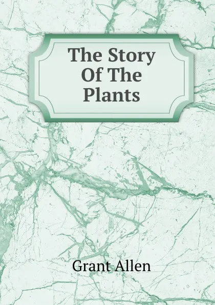 Обложка книги The Story Of The Plants, Grant Allen