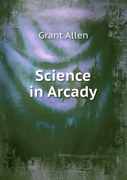 Обложка книги Science in Arcady, Grant Allen