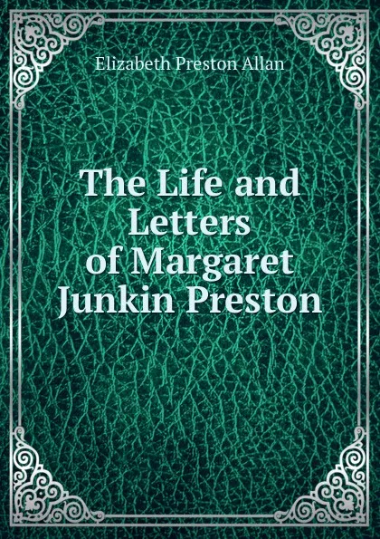 Обложка книги The Life and Letters of Margaret Junkin Preston, Elizabeth Preston Allan