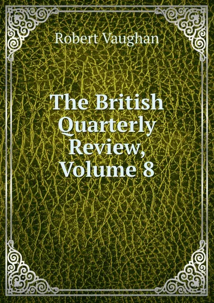 Обложка книги The British Quarterly Review, Volume 8, Robert Vaughan