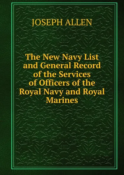 Обложка книги The New Navy List and General Record of the Services of Officers of the Royal Navy and Royal Marines, Joseph Allen