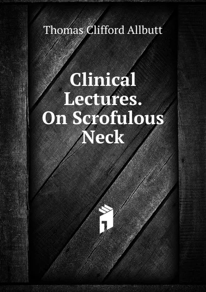 Обложка книги Clinical Lectures. On Scrofulous Neck, Thomas Clifford Allbutt