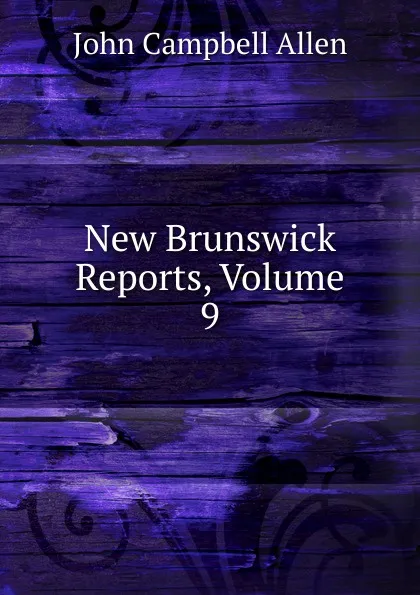 Обложка книги New Brunswick Reports, Volume 9, John Campbell Allen