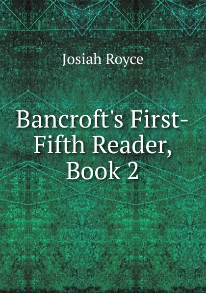 Обложка книги Bancroft.s First-Fifth Reader, Book 2, Royce Josiah