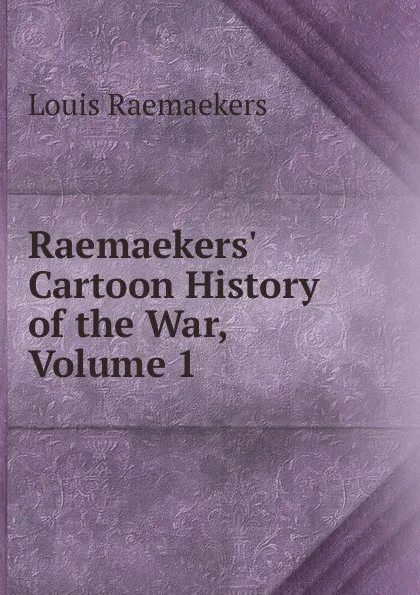 Обложка книги Raemaekers. Cartoon History of the War, Volume 1, Louis Raemaekers