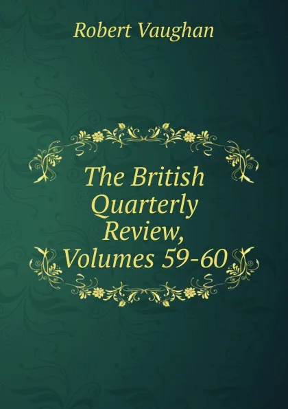 Обложка книги The British Quarterly Review, Volumes 59-60, Robert Vaughan