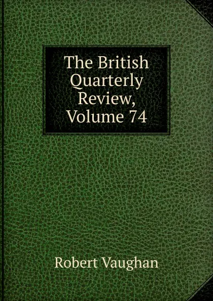 Обложка книги The British Quarterly Review, Volume 74, Robert Vaughan