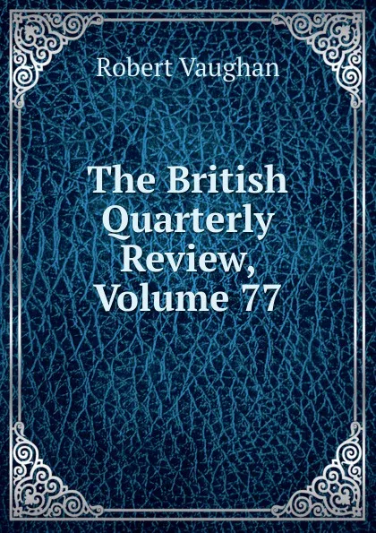 Обложка книги The British Quarterly Review, Volume 77, Robert Vaughan