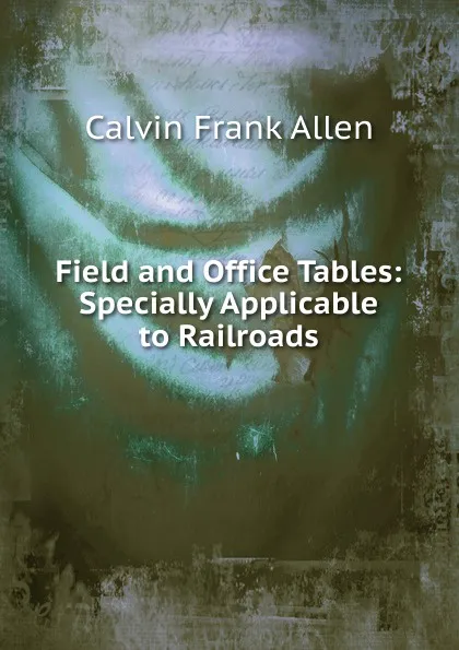 Обложка книги Field and Office Tables: Specially Applicable to Railroads, Calvin Frank Allen