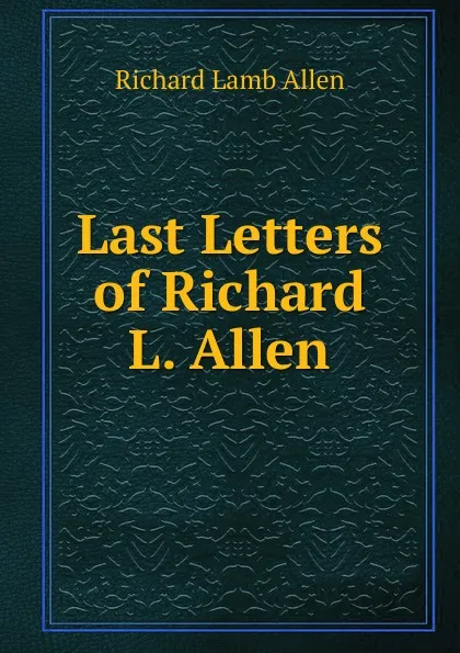 Обложка книги Last Letters of Richard L. Allen, Richard Lamb Allen