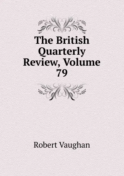Обложка книги The British Quarterly Review, Volume 79, Robert Vaughan