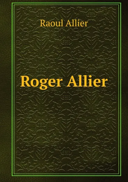 Обложка книги Roger Allier, Raoul Allier