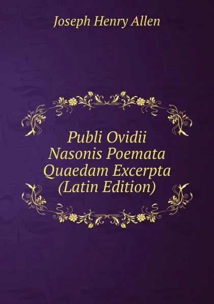 Обложка книги Publi Ovidii Nasonis Poemata Quaedam Excerpta (Latin Edition), Joseph Henry Allen