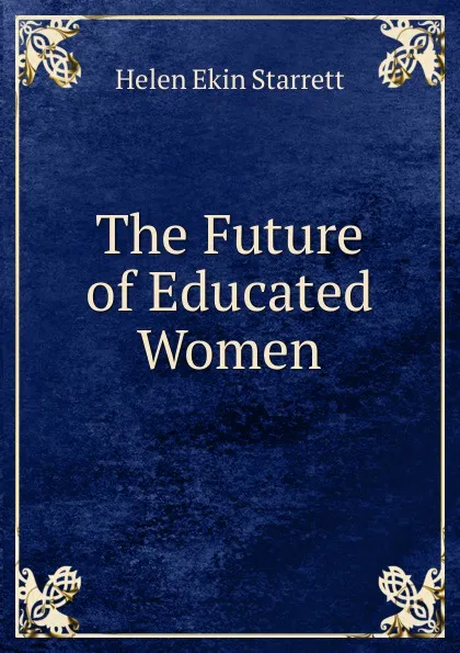 Обложка книги The Future of Educated Women, Helen Ekin Starrett