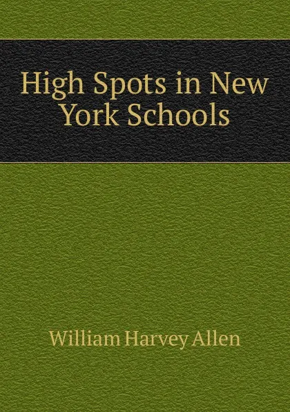 Обложка книги High Spots in New York Schools, William Harvey Allen