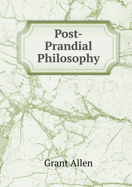 Обложка книги Post-Prandial Philosophy, Grant Allen