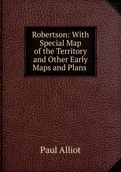 Обложка книги Robertson: With Special Map of the Territory and Other Early Maps and Plans ., Paul Alliot