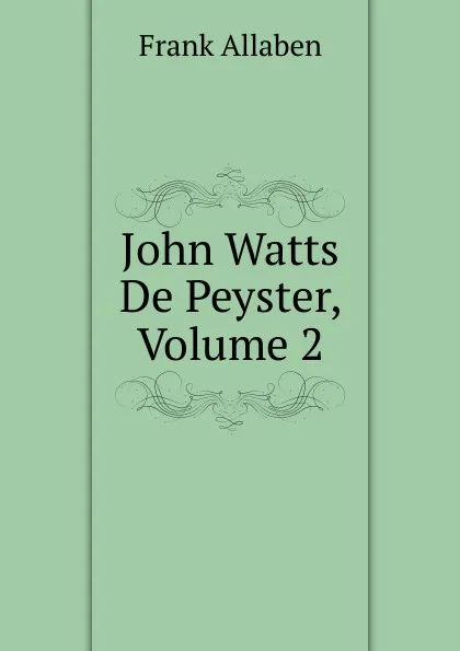 Обложка книги John Watts De Peyster, Volume 2, Frank Allaben