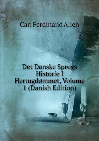 Обложка книги Det Danske Sprogs Historie I Hertugd.mmet, Volume 1 (Danish Edition), Carl Ferdinand Allen