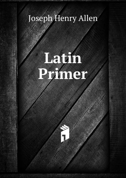 Обложка книги Latin Primer, Joseph Henry Allen