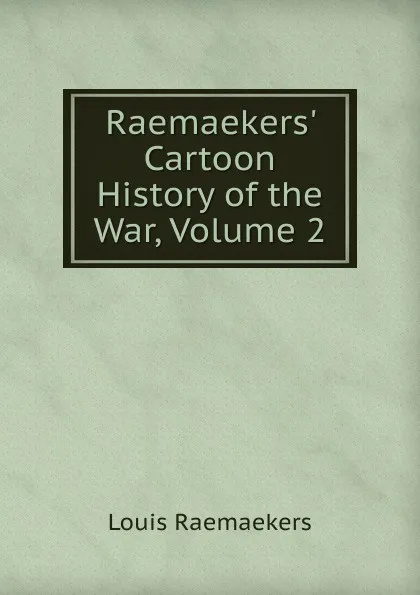 Обложка книги Raemaekers. Cartoon History of the War, Volume 2, Louis Raemaekers