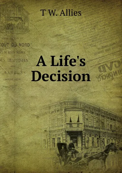 Обложка книги A Life.s Decision, T W. Allies